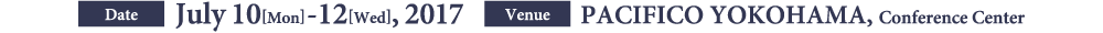 Date: July 10[Mon]-12[Wed], 2017 Venue: PACIFICO YOKOHAMA, Conference Center